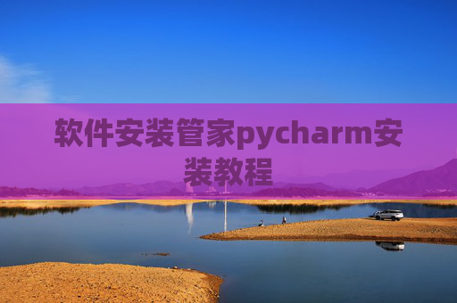 软件安装管家pycharm安装教程